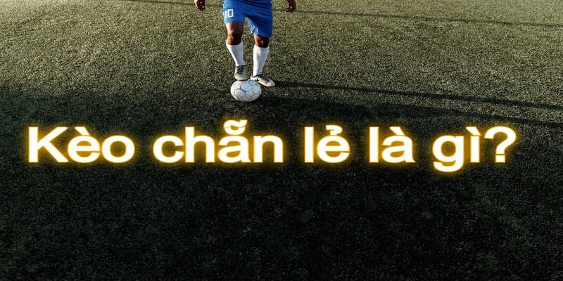 Tổng quan về kèo chẵn lẻ