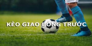 Kèo giao bóng trước là gì